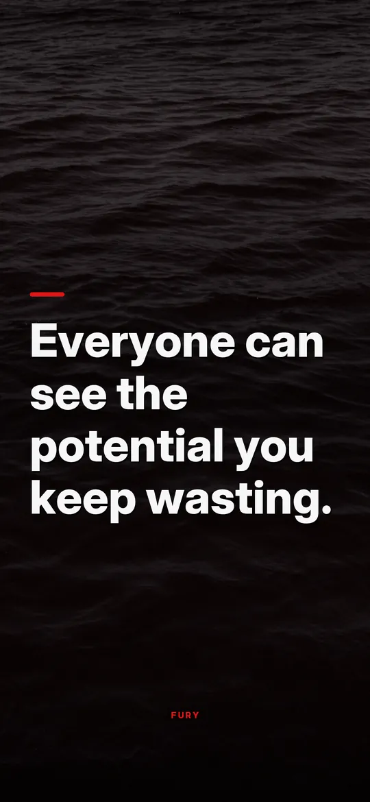 Dark motivational wallpapers: “Everyone can see the potential you keep wasting.”