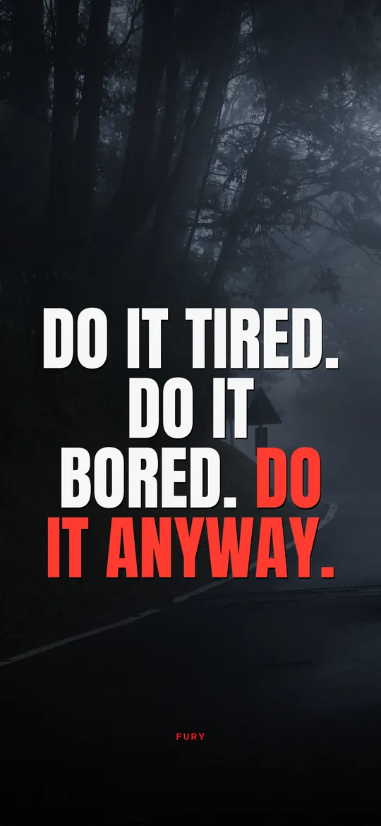 Motivational wallpaper: “Do it tired. Do it bored. Do it anyway.”
